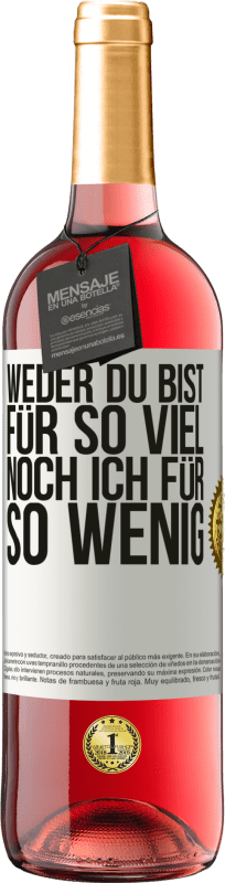 29,95 € Kostenloser Versand | Roséwein ROSÉ Ausgabe Weder du bist für so viel, noch ich für so wenig Weißes Etikett. Anpassbares Etikett Junger Wein Ernte 2025 Tempranillo