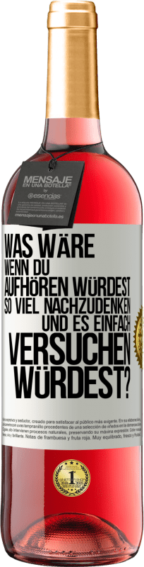 29,95 € Kostenloser Versand | Roséwein ROSÉ Ausgabe Was wäre, wenn du aufhören würdest, so viel nachzudenken und es einfach versuchen würdest? Weißes Etikett. Anpassbares Etikett Junger Wein Ernte 2024 Tempranillo