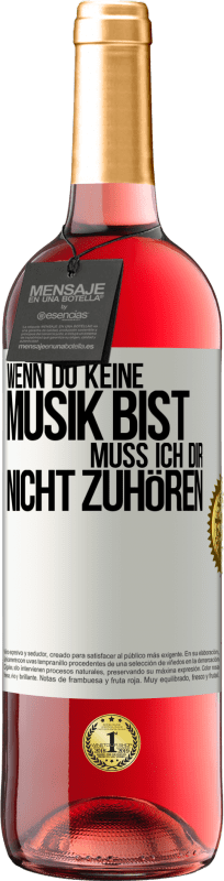 29,95 € Kostenloser Versand | Roséwein ROSÉ Ausgabe Wenn du keine Musik bist, muss ich dir nicht zuhören Weißes Etikett. Anpassbares Etikett Junger Wein Ernte 2024 Tempranillo