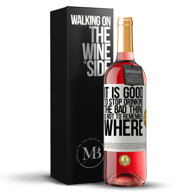 «It is good to stop drinking, the bad thing is not to remember where» ROSÉ Edition