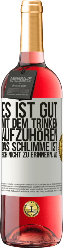 29,95 € Kostenloser Versand | Roséwein ROSÉ Ausgabe Es ist gut, mit dem Trinken aufzuhören, das Schlimme ist, sich nicht zu erinnern, wo Weißes Etikett. Anpassbares Etikett Junger Wein Ernte 2024 Tempranillo