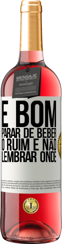 29,95 € Envio grátis | Vinho rosé Edição ROSÉ É bom parar de beber, o ruim é não lembrar onde Etiqueta Branca. Etiqueta personalizável Vinho jovem Colheita 2024 Tempranillo