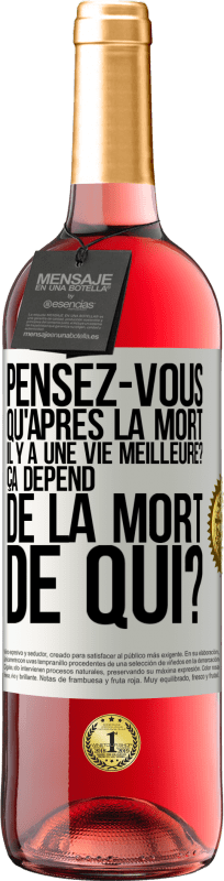 29,95 € Envoi gratuit | Vin rosé Édition ROSÉ Pensez-vous qu'après la mort il y a une vie meilleure? Ça dépend. De la mort de qui? Étiquette Blanche. Étiquette personnalisable Vin jeune Récolte 2024 Tempranillo