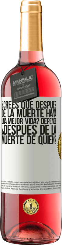 29,95 € Envío gratis | Vino Rosado Edición ROSÉ ¿Crees que después de la muerte haya una mejor vida? Depende, ¿después de la muerte de quién? Etiqueta Blanca. Etiqueta personalizable Vino joven Cosecha 2025 Tempranillo