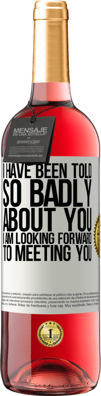 29,95 € 免费送货 | 桃红葡萄酒 ROSÉ版 关于你的事我被告知很不好，以至于我很高兴见到你 白标. 可自定义的标签 青年酒 收成 2025 Tempranillo