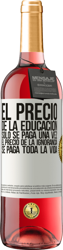 29,95 € Envío gratis | Vino Rosado Edición ROSÉ El precio de la educación sólo se paga una vez. El precio de la ignorancia se paga toda la vida Etiqueta Blanca. Etiqueta personalizable Vino joven Cosecha 2025 Tempranillo