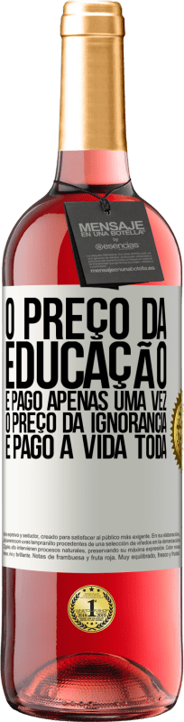 29,95 € Envio grátis | Vinho rosé Edição ROSÉ O preço da educação é pago apenas uma vez. O preço da ignorância é pago a vida toda Etiqueta Branca. Etiqueta personalizável Vinho jovem Colheita 2024 Tempranillo