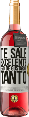 29,95 € Envío gratis | Vino Rosado Edición ROSÉ Te sale excelente eso de gustarme tanto Etiqueta Blanca. Etiqueta personalizable Vino joven Cosecha 2023 Tempranillo