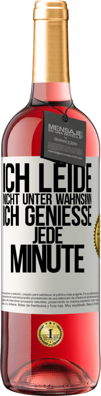 29,95 € Kostenloser Versand | Roséwein ROSÉ Ausgabe Ich leide nicht unter Wahnsinn,ich genieße jede Minute Weißes Etikett. Anpassbares Etikett Junger Wein Ernte 2024 Tempranillo