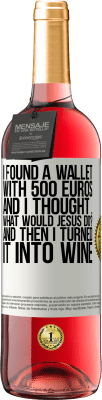 29,95 € Free Shipping | Rosé Wine ROSÉ Edition I found a wallet with 500 euros. And I thought ... What would Jesus do? And then I turned it into wine White Label. Customizable label Young wine Harvest 2023 Tempranillo