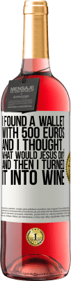 29,95 € Free Shipping | Rosé Wine ROSÉ Edition I found a wallet with 500 euros. And I thought ... What would Jesus do? And then I turned it into wine White Label. Customizable label Young wine Harvest 2024 Tempranillo