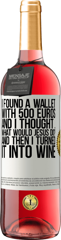 29,95 € Free Shipping | Rosé Wine ROSÉ Edition I found a wallet with 500 euros. And I thought ... What would Jesus do? And then I turned it into wine White Label. Customizable label Young wine Harvest 2024 Tempranillo