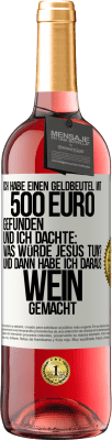 29,95 € Kostenloser Versand | Roséwein ROSÉ Ausgabe Ich habe einen Geldbeutel mit 500 Euro gefunden. Und ich dachte: Was würde Jesus tun? Und dann habe ich daraus Wein gemacht Weißes Etikett. Anpassbares Etikett Junger Wein Ernte 2023 Tempranillo