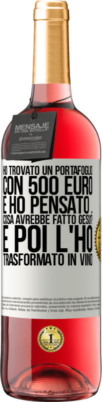 29,95 € Spedizione Gratuita | Vino rosato Edizione ROSÉ Ho trovato un portafoglio con 500 euro. E ho pensato ... Cosa avrebbe fatto Gesù? E poi l'ho trasformato in vino Etichetta Bianca. Etichetta personalizzabile Vino giovane Raccogliere 2024 Tempranillo