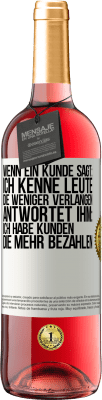 29,95 € Kostenloser Versand | Roséwein ROSÉ Ausgabe Wenn ein Kunde sagt: Ich kenne Leute, die weniger verlangen, antwortet ihm: Ich habe Kunden, die mehr bezahlen Weißes Etikett. Anpassbares Etikett Junger Wein Ernte 2023 Tempranillo