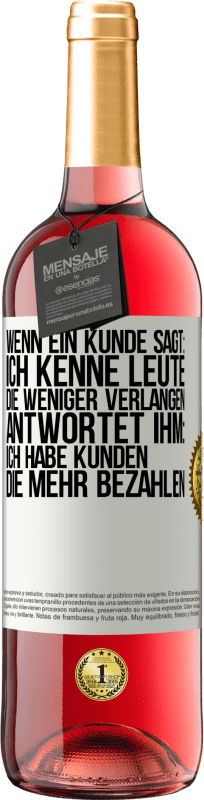 29,95 € Kostenloser Versand | Roséwein ROSÉ Ausgabe Wenn ein Kunde sagt: Ich kenne Leute, die weniger verlangen, antwortet ihm: Ich habe Kunden, die mehr bezahlen Weißes Etikett. Anpassbares Etikett Junger Wein Ernte 2025 Tempranillo