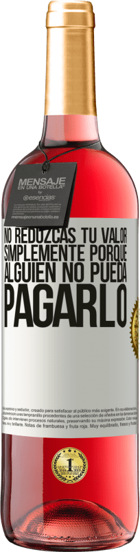 29,95 € Envío gratis | Vino Rosado Edición ROSÉ No reduzcas tu valor simplemente porque alguien no pueda pagarlo Etiqueta Blanca. Etiqueta personalizable Vino joven Cosecha 2024 Tempranillo