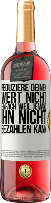 29,95 € Kostenloser Versand | Roséwein ROSÉ Ausgabe Reduziere deinen Wert nicht, einfach weil jemand ihn nicht bezahlen kann Weißes Etikett. Anpassbares Etikett Junger Wein Ernte 2024 Tempranillo