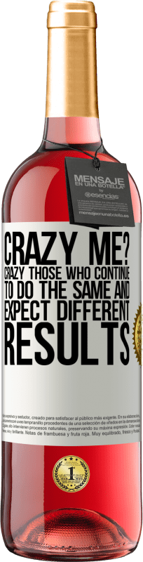 29,95 € Free Shipping | Rosé Wine ROSÉ Edition crazy me? Crazy those who continue to do the same and expect different results White Label. Customizable label Young wine Harvest 2022 Tempranillo