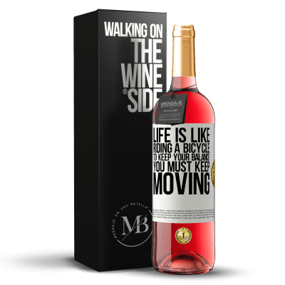 «Life is like riding a bicycle. To keep your balance you must keep moving» ROSÉ Edition