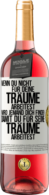 29,95 € Kostenloser Versand | Roséwein ROSÉ Ausgabe Wenn du nicht für deine Träume arbeitest, wird jemand dich finden, damit du für seine Träume arbeitest Weißes Etikett. Anpassbares Etikett Junger Wein Ernte 2025 Tempranillo