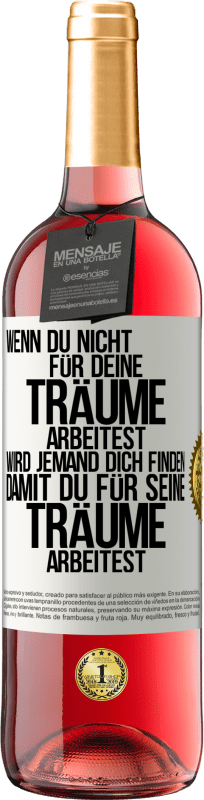 29,95 € Kostenloser Versand | Roséwein ROSÉ Ausgabe Wenn du nicht für deine Träume arbeitest, wird jemand dich finden, damit du für seine Träume arbeitest Weißes Etikett. Anpassbares Etikett Junger Wein Ernte 2024 Tempranillo