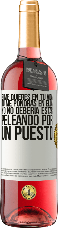 29,95 € Envío gratis | Vino Rosado Edición ROSÉ Si me quieres en tu vida, tú me pondrás en ella. Yo no debería estar peleando por un puesto Etiqueta Blanca. Etiqueta personalizable Vino joven Cosecha 2025 Tempranillo