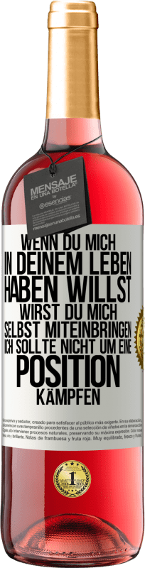 29,95 € Kostenloser Versand | Roséwein ROSÉ Ausgabe Wenn du mich in deinem Leben haben willst, wirst du mich selbst miteinbringen. Ich sollte nicht um eine Position kämpfen Weißes Etikett. Anpassbares Etikett Junger Wein Ernte 2024 Tempranillo