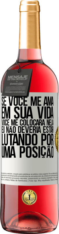 29,95 € Envio grátis | Vinho rosé Edição ROSÉ Se você me ama em sua vida, você me colocará nela. Eu não deveria estar lutando por uma posição Etiqueta Branca. Etiqueta personalizável Vinho jovem Colheita 2025 Tempranillo