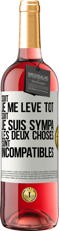 29,95 € Envoi gratuit | Vin rosé Édition ROSÉ Soit je me lève tôt soit je suis sympa, les deux choses sont incompatibles Étiquette Blanche. Étiquette personnalisable Vin jeune Récolte 2024 Tempranillo