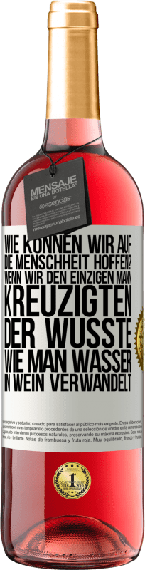 29,95 € Kostenloser Versand | Roséwein ROSÉ Ausgabe Wie können wir auf die Menschheit hoffen? Wenn wir den einzigen Mann kreuzigten, der wusste, wie man Wasser in Wein verwandelt Weißes Etikett. Anpassbares Etikett Junger Wein Ernte 2024 Tempranillo