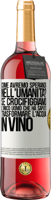 29,95 € Spedizione Gratuita | Vino rosato Edizione ROSÉ come avremo speranza nell'umanità? Se crocifiggiamo l'unico uomo che ha saputo trasformare l'acqua in vino Etichetta Bianca. Etichetta personalizzabile Vino giovane Raccogliere 2023 Tempranillo