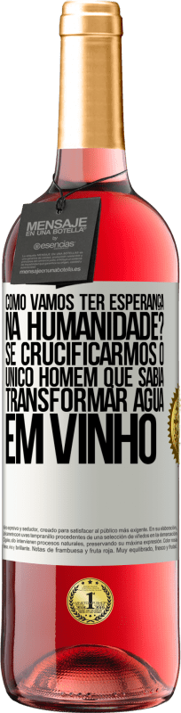 29,95 € Envio grátis | Vinho rosé Edição ROSÉ como vamos ter esperança na humanidade? Se crucificarmos o único homem que sabia transformar água em vinho Etiqueta Branca. Etiqueta personalizável Vinho jovem Colheita 2024 Tempranillo