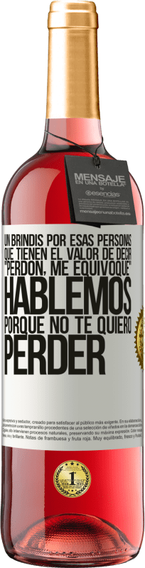 29,95 € Envío gratis | Vino Rosado Edición ROSÉ Un brindis por esas personas que tienen el valor de decir Perdón, me equivoqué. Hablemos, porque no te quiero perder Etiqueta Blanca. Etiqueta personalizable Vino joven Cosecha 2024 Tempranillo