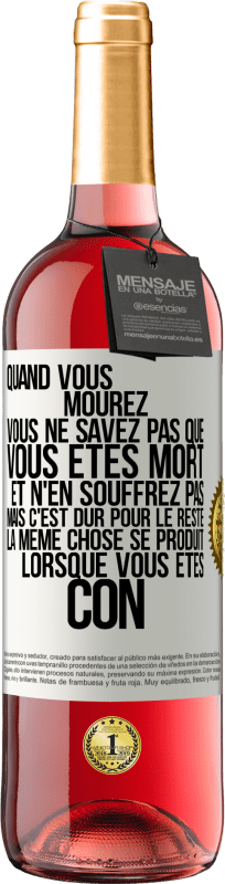 29,95 € Envoi gratuit | Vin rosé Édition ROSÉ Quand vous mourez vous ne savez pas que vous êtes mort et n'en souffrez pas mais c'est dur pour le reste. La même chose se produ Étiquette Blanche. Étiquette personnalisable Vin jeune Récolte 2024 Tempranillo