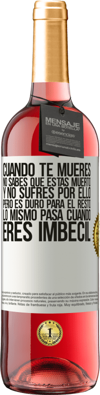 29,95 € Envío gratis | Vino Rosado Edición ROSÉ Cuando te mueres, no sabes que estás muerto y no sufres por ello, pero es duro para el resto. Lo mismo pasa cuando eres Etiqueta Blanca. Etiqueta personalizable Vino joven Cosecha 2025 Tempranillo
