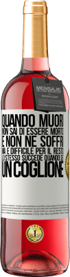 29,95 € Spedizione Gratuita | Vino rosato Edizione ROSÉ Quando muori, non sai di essere morto e non ne soffri, ma è difficile per il resto. Lo stesso succede quando sei un coglione Etichetta Bianca. Etichetta personalizzabile Vino giovane Raccogliere 2023 Tempranillo