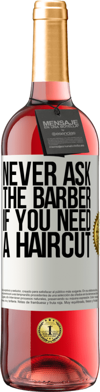 29,95 € Free Shipping | Rosé Wine ROSÉ Edition Never ask the barber if you need a haircut White Label. Customizable label Young wine Harvest 2023 Tempranillo