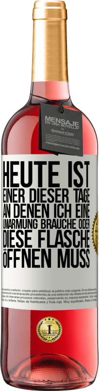 29,95 € Kostenloser Versand | Roséwein ROSÉ Ausgabe Heute ist einer dieser Tage, an denen ich eine Umarmung brauche oder diese Flasche öffnen muss Weißes Etikett. Anpassbares Etikett Junger Wein Ernte 2024 Tempranillo