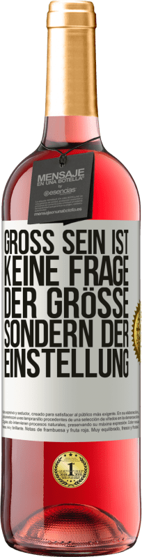 29,95 € Kostenloser Versand | Roséwein ROSÉ Ausgabe Groß sein ist keine Frage der Größe, sondern der Einstellung Weißes Etikett. Anpassbares Etikett Junger Wein Ernte 2024 Tempranillo