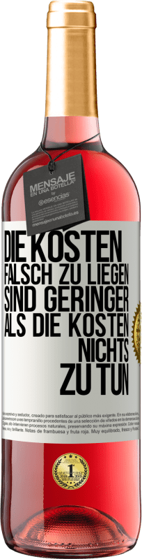 29,95 € Kostenloser Versand | Roséwein ROSÉ Ausgabe Die Kosten, falsch zu liegen sind geringer als die Kosten, nichts zu tun Weißes Etikett. Anpassbares Etikett Junger Wein Ernte 2025 Tempranillo