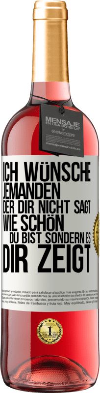 29,95 € Kostenloser Versand | Roséwein ROSÉ Ausgabe Ich wünsche jemanden, der dir nicht sagt, wie schön du bist, sondern es dir zeigt Weißes Etikett. Anpassbares Etikett Junger Wein Ernte 2024 Tempranillo