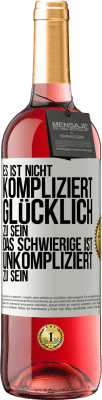 29,95 € Kostenloser Versand | Roséwein ROSÉ Ausgabe Es ist nicht kompliziert, glücklich zu sein, das Schwierige ist, unkompliziert zu sein Weißes Etikett. Anpassbares Etikett Junger Wein Ernte 2024 Tempranillo