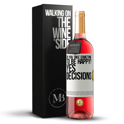 «do you take something to be happy? Yes, decisions» ROSÉ Edition