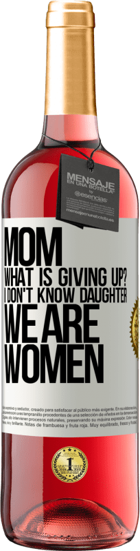 29,95 € Free Shipping | Rosé Wine ROSÉ Edition Mom, what is giving up? I don't know daughter, we are women White Label. Customizable label Young wine Harvest 2024 Tempranillo