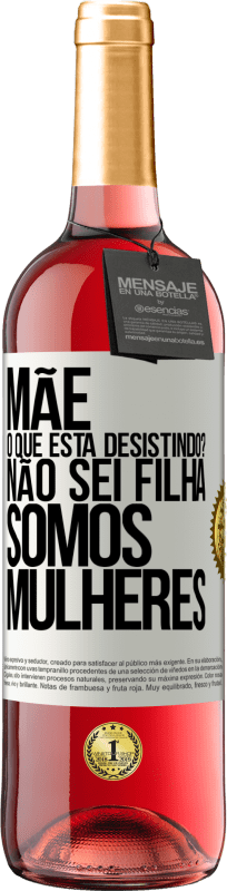 29,95 € Envio grátis | Vinho rosé Edição ROSÉ Mãe, o que está desistindo? Não sei filha, somos mulheres Etiqueta Branca. Etiqueta personalizável Vinho jovem Colheita 2024 Tempranillo