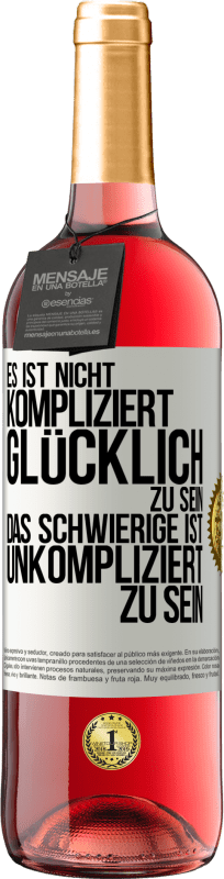 29,95 € Kostenloser Versand | Roséwein ROSÉ Ausgabe Es ist nicht kompliziert, glücklich zu sein, das Schwierige ist, unkompliziert zu sein Weißes Etikett. Anpassbares Etikett Junger Wein Ernte 2024 Tempranillo