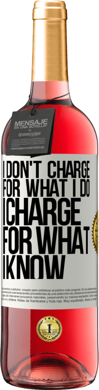 29,95 € Free Shipping | Rosé Wine ROSÉ Edition I don't charge for what I do, I charge for what I know White Label. Customizable label Young wine Harvest 2022 Tempranillo