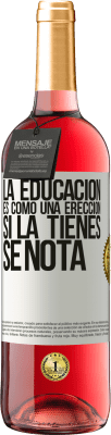 29,95 € Envío gratis | Vino Rosado Edición ROSÉ La educación es como una erección. Si la tienes, se nota Etiqueta Blanca. Etiqueta personalizable Vino joven Cosecha 2024 Tempranillo