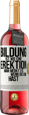 29,95 € Kostenloser Versand | Roséwein ROSÉ Ausgabe Bildung ist wie eine Erektion. Man merkt es, wenn du eine hast. Weißes Etikett. Anpassbares Etikett Junger Wein Ernte 2023 Tempranillo